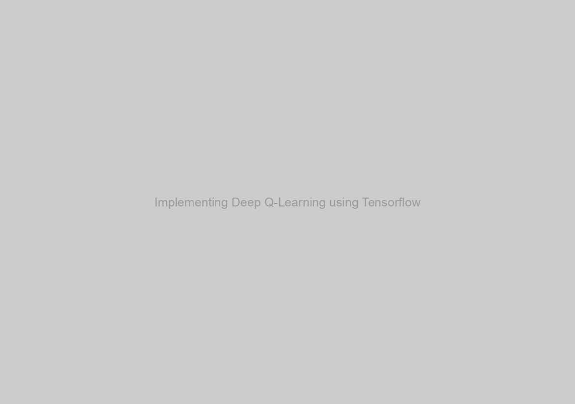 Implementing Deep Q-Learning using Tensorflow